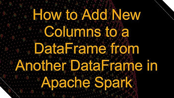 How to Add New Columns to a DataFrame from Another DataFrame in Apache Spark