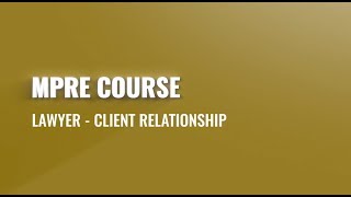 MPRE Course #3: Lawyer - Client Relationship