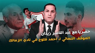 حصرياً مع عبد الناصر زيدان - الموقف النهائي لـ احمد فتوح في نادي الزمالك