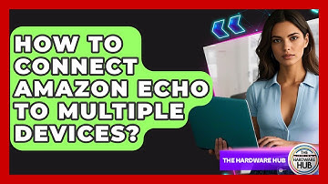 How To Connect Amazon Echo To Multiple Devices? - The Hardware Hub