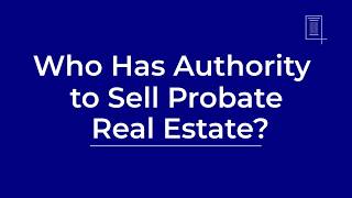 Who Has Authority to Sell Probate Real Estate