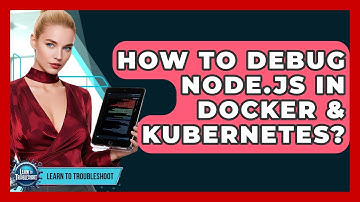 How To Debug Node.js In Docker & Kubernetes? - Learn To Troubleshoot
