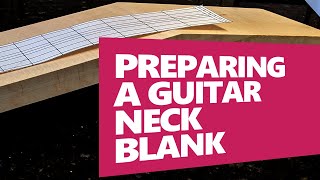 Designing and building an electric guitar - Episode 5 - Preparing the neck blank