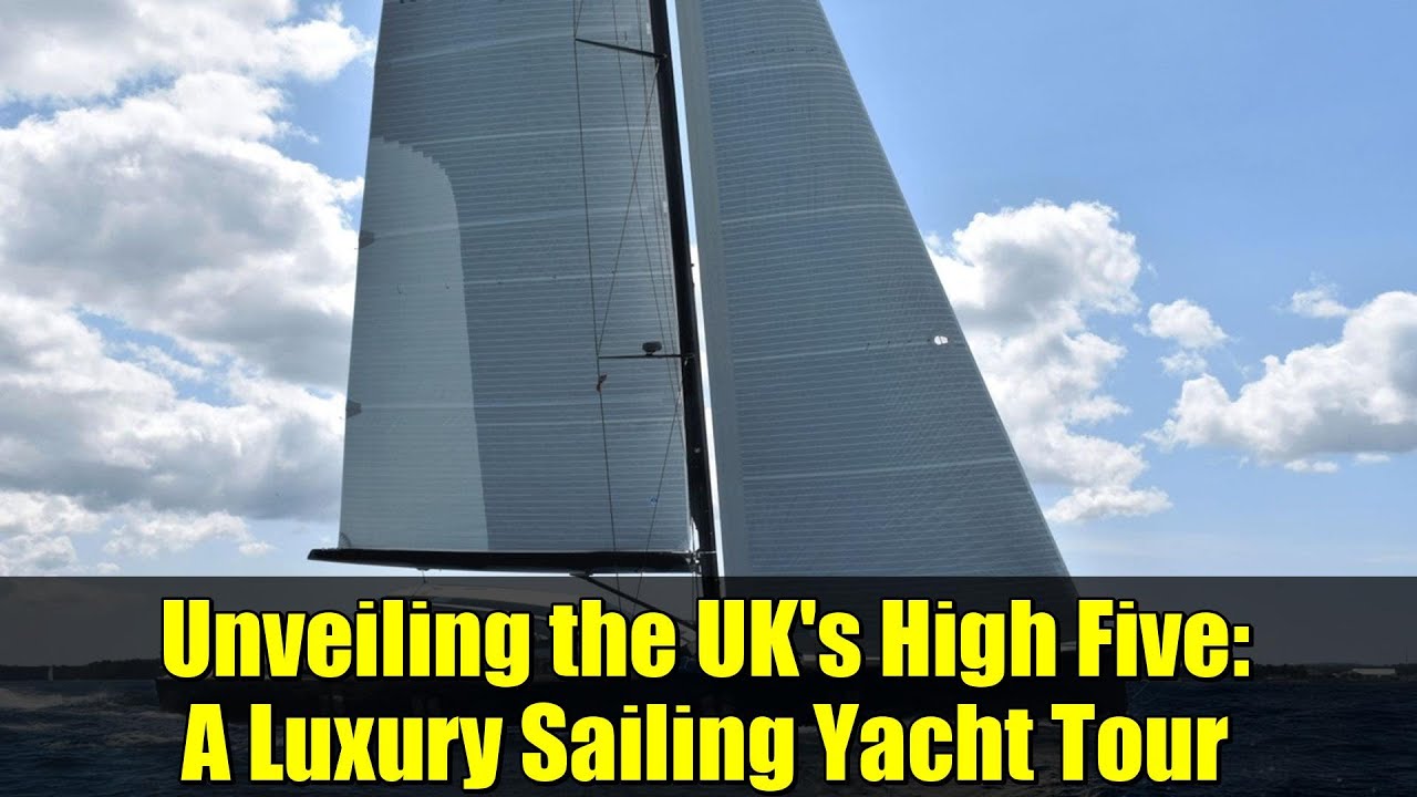 Unveiling the UK's High Five: A Luxury Sailing Yacht Tour