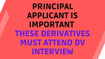 The Principal applicant Must Attend | These Derivatives Must Be Present at the Interview