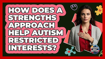 How Does A Strengths Approach Help Autism Restricted Interests? - Answers About Autism