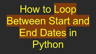 How to Loop Between Start and End Dates in Python