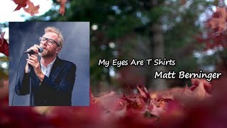 Matt Berninger - My Eyes Are T Shirts  Lyrics