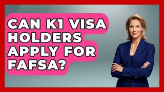 Can K1 Visa Holders Apply For FAFSA? - The College Explorer