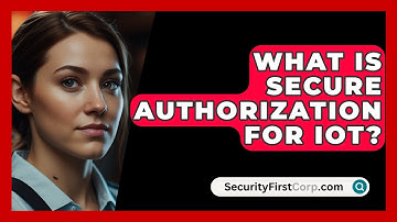 What Is Secure Authorization For IoT? - SecurityFirstCorp.com