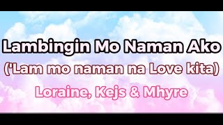 Video thumbnail of "Lambingin Mo Naman Ako ('Lam mo naman na love kita) lyrics -Loraine, Kejs & Mhyre"