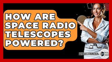How Are Space Radio Telescopes Powered? - Physics Frontier