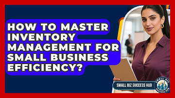 How To Master Inventory Management For Small Business Efficiency? - Small Biz Success Hub