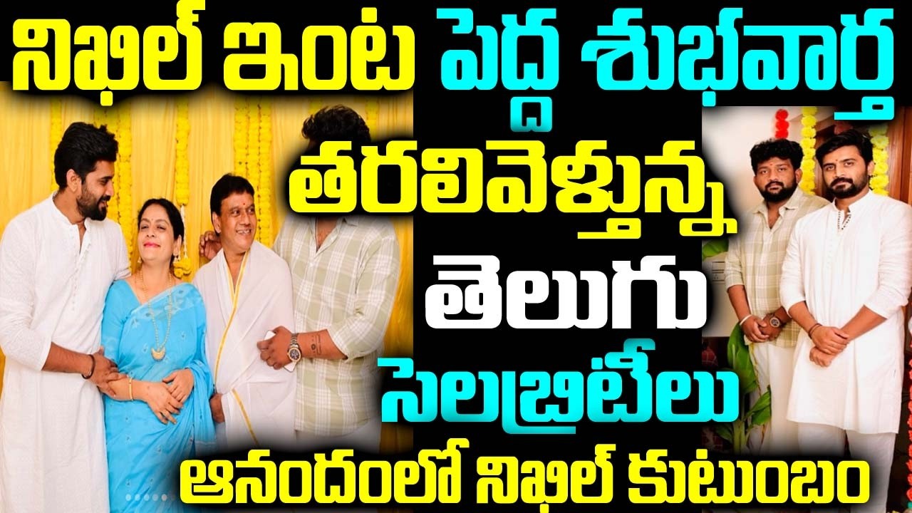 నిఖిల్ ఇంట పెద్ద శుభవార్త తరలివెళ్తున్న 2 తెలుగు సెలబ్రిటీలు ఆనందంలో నిఖిల్ కుటుంబం