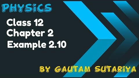 Class 12 Physics || Chapter 2 || Example 2.10