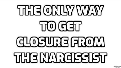 The Only Way To Get Closure From The Narcissist