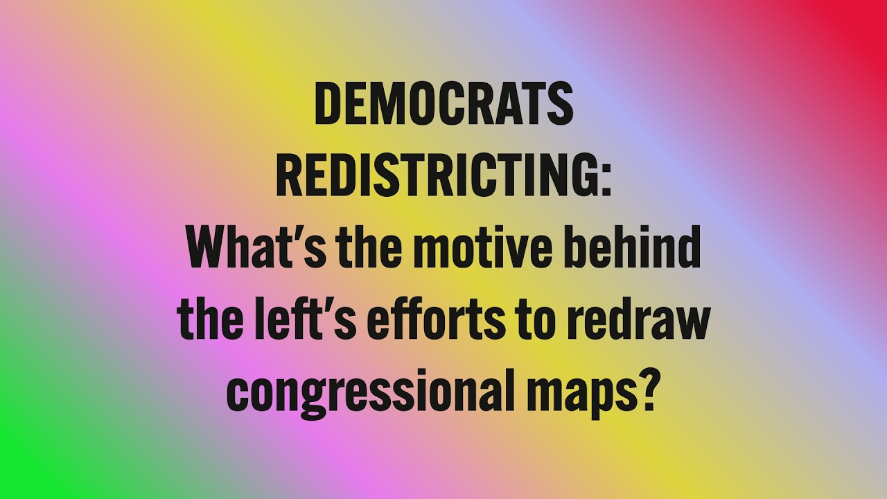DEMOCRATS REDISTRICTING: What's the motive behind the left's efforts to redraw congressional maps?