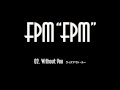 FPM (Fantastic Plastic Machine) / Without You [vocal: Blaise &amp; Maynard (MONKEY MAJIK)] (2009 &quot;FPM&quot;)