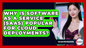 Why Is Software As A Service (SaaS) Popular For Cloud Deployments? - The SaaS Pros Breakdown