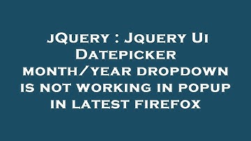 jQuery : Jquery Ui Datepicker month/year dropdown is not working in popup in latest firefox