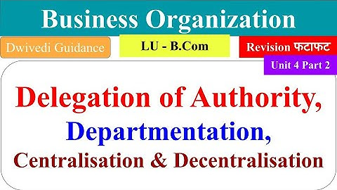 Departmentation, delegation of authority, centralisation, Business Organization unit 4 bcom I year