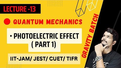 Photoelectric Effect || Quantum mechanics for IIT JAM/JEST/TIFR/B.SC || FIZY EASY || QUANTUM Lec 13