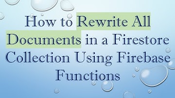 How to Rewrite All Documents in a Firestore Collection Using Firebase Functions