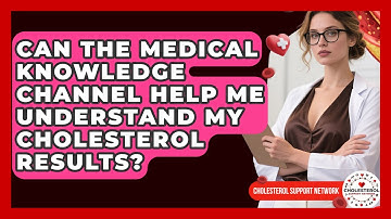 Can the Medical Knowledge Channel Help Me Understand My Cholesterol Results?