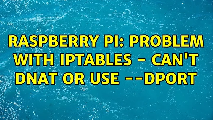 Raspberry Pi: Problem with iptables - can't DNAT or use --dport