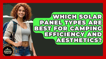 Which Solar Panel Types Are Best For Camping Efficiency And Aesthetics? - Exploring Campgrounds