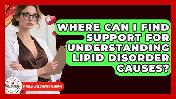 Where Can I Find Support for Understanding Lipid Disorder Causes? - Cholesterol Support Network