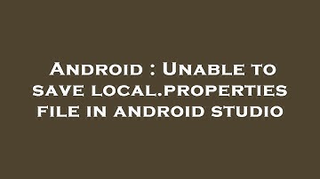 Android : Unable to save local.properties file in android studio