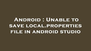 Famous Android : Unable to save local.properties file in android studio Profile