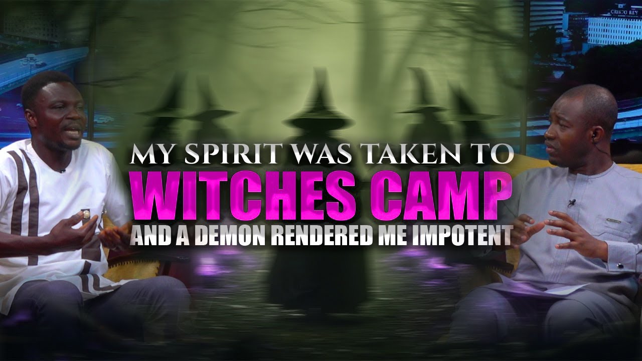 MY SPIRIT WAS TAKEN TO WITCHES CAMP AND A DEMON RENDERED ME IMPOTENT