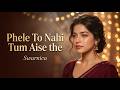 Pehle To Nahi Tum Aise The – Heart Touching Hindi Emotional Love Song | Swarnica
