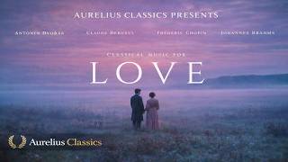 Classical Music for Love 💕 | Chopin, Brahms, Debussy Masterpieces