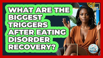 What Are The Biggest Triggers After Eating Disorder Recovery? - CBT Toolkit