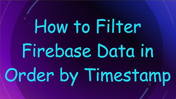 How to Filter Firebase Data in Order by Timestamp
