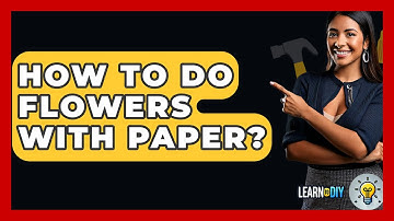 How To Do Flowers With Paper? - LearnToDIY360.com