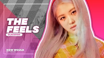 How would BLACKPINK sing THE FEELS by TWICE (Line Distribution) • Kwan