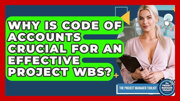 Why Is Code Of Accounts Crucial For An Effective Project WBS? - The Project Manager Toolkit
