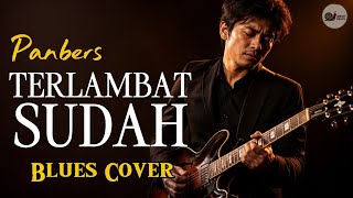 Terlambat Sudah - Panbers | Blues Version Cover Penuh Perasaan