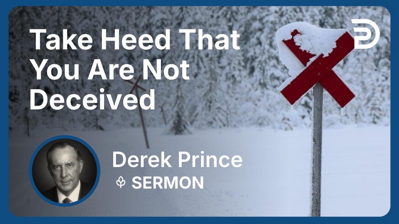 Take Heed That You Are Not Deceived | Derek Prince