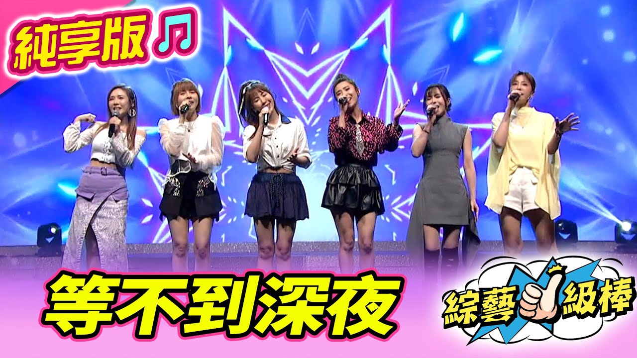 【綜藝一級棒】等不到深夜 (蘇宥蓉 陳怡婷 蕭玉芬 吳申梅 杜忻恬 郭婷筠) #純享版 #閃耀光芒目光爭奪戰