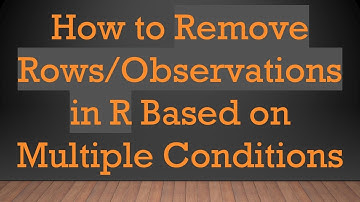 How to Remove Rows/Observations in R Based on Multiple Conditions
