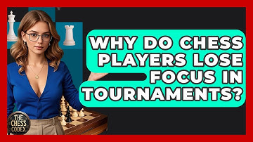 Why Do Chess Players Lose Focus In Tournaments? - The Chess Codex