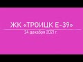 ЖК «Троицк Е39»: 24 декабря 2021 года