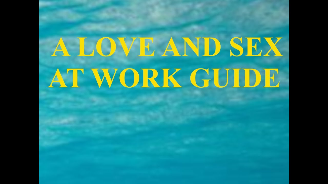 A LOVE AND SEX AT WORK GUIDE - YouTube