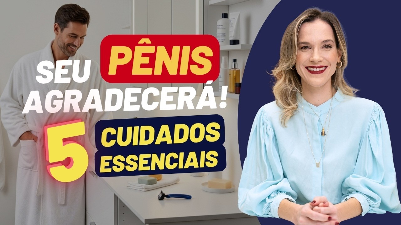 5 CUIDADOS ESSENCIAIS QUE VOCÊ PRECISA TER COM O SEU PÊNIS!