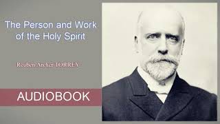 The Person and Work of the Holy Spirit by R. A. Torrey  Audiobook